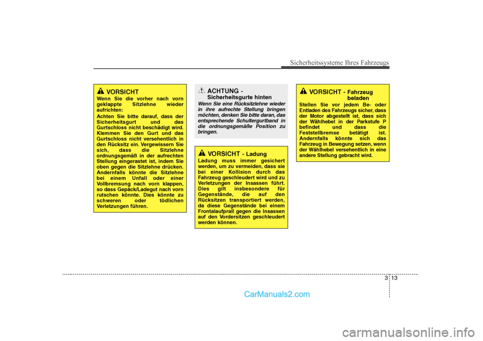 Hyundai Sonata 2008  Betriebsanleitung (in German) 313
Sicherheitssysteme Ihres Fahrzeugs
VORSICHT 
Wenn Sie die vorher nach vorn 
geklappte Sitzlehne wieder
aufrichten: 
Achten Sie bitte darauf, dass der 
Sicherheitsgurt und das
Gurtschloss nicht bes