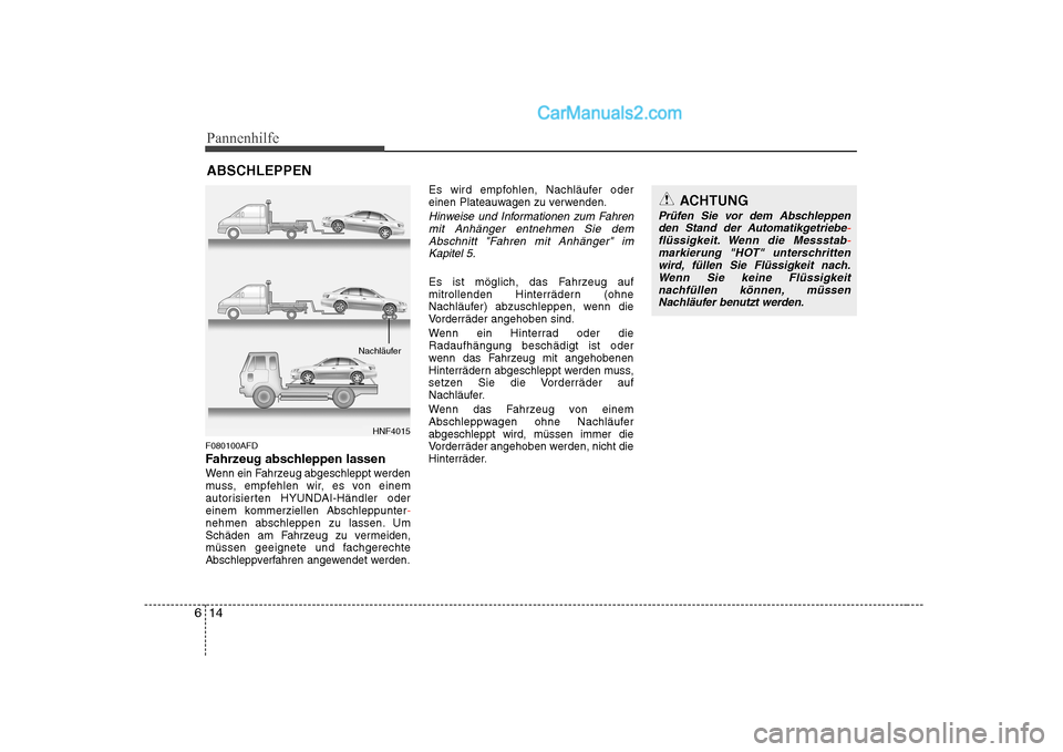 Hyundai Sonata 2008 Betriebsanleitung (in German) Pannenhilfe
14
6
ABSCHLEPPEN
F080100AFD
Fahrzeug abschleppen lassen
Wenn ein Fahrzeug abgeschleppt werden
muss, empfehlen wir, es von einem
autorisierten HYUNDAI-Händler oder
einem kommerziellen Ab Hyundai Sonata 2008 Betriebsanleitung (in German) Pannenhilfe
14
6
ABSCHLEPPEN
F080100AFD
Fahrzeug abschleppen lassen
Wenn ein Fahrzeug abgeschleppt werden
muss, empfehlen wir, es von einem
autorisierten HYUNDAI-Händler oder
einem kommerziellen Ab