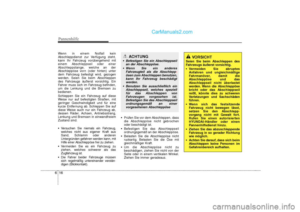 Hyundai Sonata 2008 Betriebsanleitung (in German) Pannenhilfe
16
6
VORSICHT
Seien Sie beim Abschleppen des
Fahrzeugs äußerst vorsichtig.
Vermeiden Sie abruptes Anfahren und ungleichmäßige
Fahrmanöver, damit die
Abschleppöse und das
Abschl Hyundai Sonata 2008 Betriebsanleitung (in German) Pannenhilfe
16
6
VORSICHT
Seien Sie beim Abschleppen des
Fahrzeugs äußerst vorsichtig.
Vermeiden Sie abruptes Anfahren und ungleichmäßige
Fahrmanöver, damit die
Abschleppöse und das
Abschl