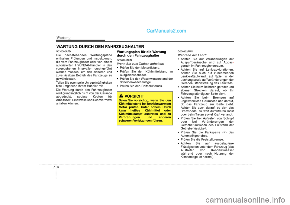 Hyundai Sonata 2008 Betriebsanleitung (in German) Wartung
6
7
WARTUNG DURCH DEN FAHRZEUGHALTER
G030000AFD
Die nachstehenden Wartungspläne enthalten Prüfungen und Inspektionen,
die vom Fahrzeughalter oder von einem
autorisierten HYUNDAI-Händler i Hyundai Sonata 2008 Betriebsanleitung (in German) Wartung
6
7
WARTUNG DURCH DEN FAHRZEUGHALTER
G030000AFD
Die nachstehenden Wartungspläne enthalten Prüfungen und Inspektionen,
die vom Fahrzeughalter oder von einem
autorisierten HYUNDAI-Händler i