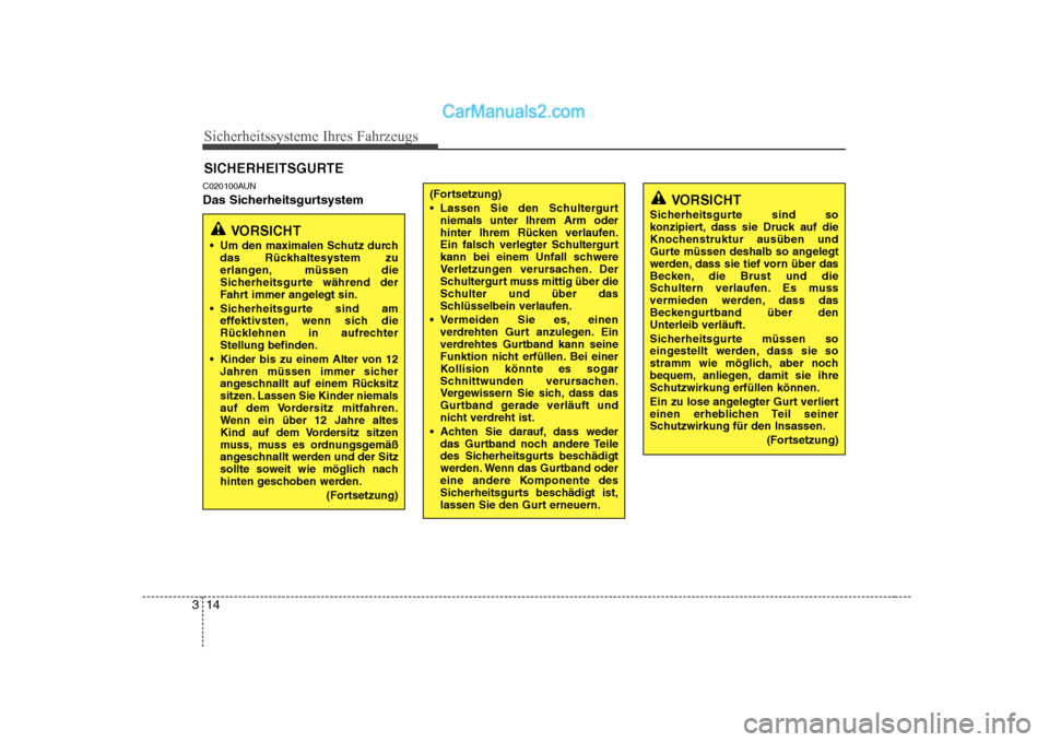 Hyundai Sonata 2008 Betriebsanleitung (in German) Sicherheitssysteme Ihres Fahrzeugs
14
3
C020100AUN
Das Sicherheitsgurtsystem SICHERHEITSGURTE
VORSICHT
Um den maximalen Schutz durch das Rückhaltesystem zu
erlangen, müssen die
Sicherheitsgurte w Hyundai Sonata 2008 Betriebsanleitung (in German) Sicherheitssysteme Ihres Fahrzeugs
14
3
C020100AUN
Das Sicherheitsgurtsystem SICHERHEITSGURTE
VORSICHT
Um den maximalen Schutz durch das Rückhaltesystem zu
erlangen, müssen die
Sicherheitsgurte w