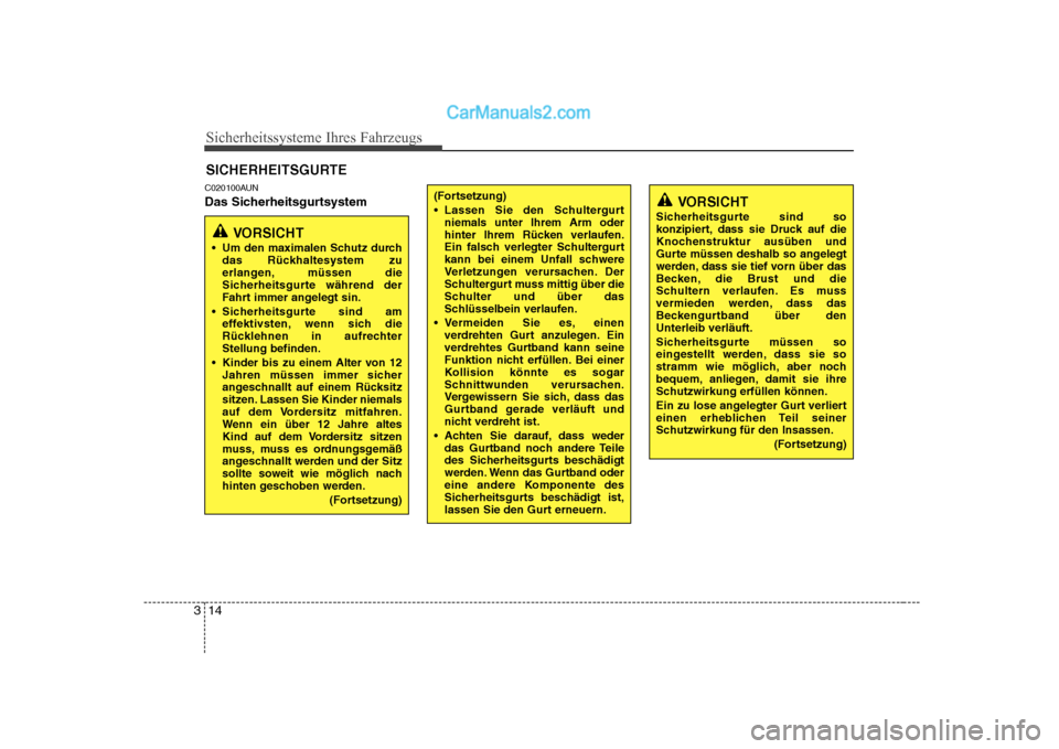Hyundai Sonata 2008  Betriebsanleitung (in German) Sicherheitssysteme Ihres Fahrzeugs
14
3
C020100AUN 
Das Sicherheitsgurtsystem SICHERHEITSGURTE
VORSICHT
 Um den maximalen Schutz durch das Rückhaltesystem zu 
erlangen, müssen die
Sicherheitsgurte w
