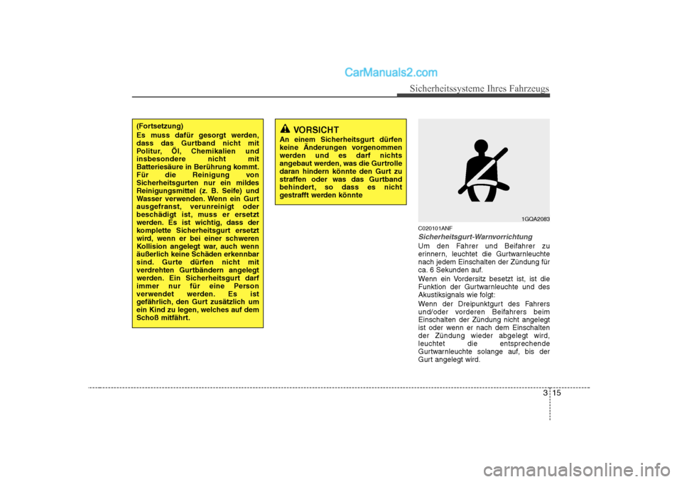 Hyundai Sonata 2008  Betriebsanleitung (in German) 315
Sicherheitssysteme Ihres Fahrzeugs
C020101ANF
Sicherheitsgurt-Warnvorrichtung
Um den Fahrer und Beifahrer zu 
erinnern, leuchtet die Gurtwarnleuchtenach jedem Einschalten der Zündung für
ca. 6 S