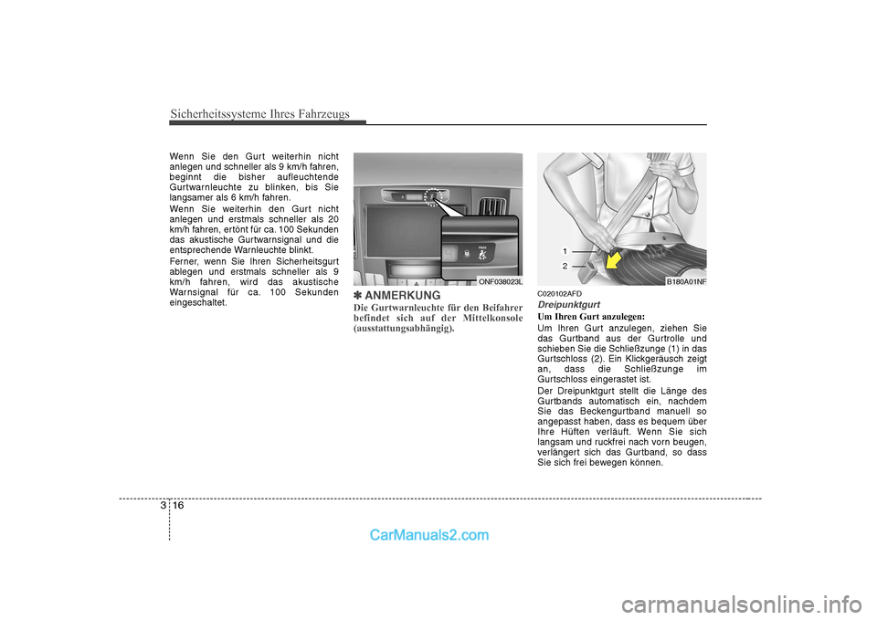 Hyundai Sonata 2008  Betriebsanleitung (in German) Sicherheitssysteme Ihres Fahrzeugs
16
3
Wenn Sie den Gurt weiterhin nicht 
anlegen und schneller als 9 km/h fahren,beginnt die bisher aufleuchtende
Gurtwarnleuchte zu blinken, bis Sie
langsamer als 6 