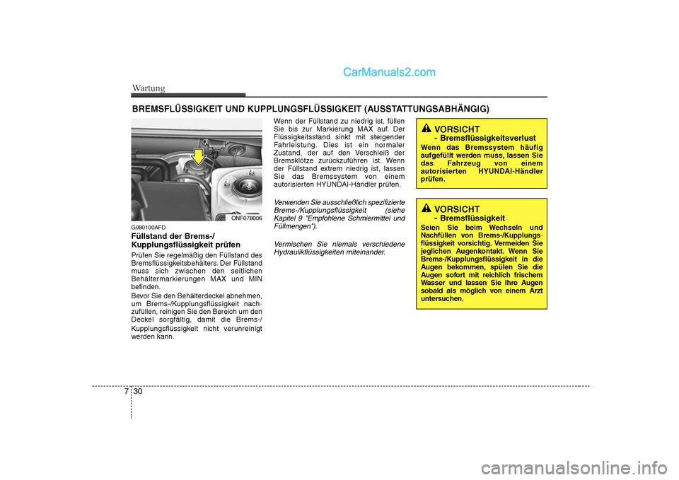 Hyundai Sonata 2008 Betriebsanleitung (in German) Wartung
30
7
BREMSFLÜSSIGKEIT UND KUPPLUNGSFLÜSSIGKEIT (AUSSTATTUNGSABHÄNGIG)
G080100AFD Füllstand der Brems-/
Kupplungsflüssigkeit prüfen
Prüfen Sie regelmäßig den Füllstand des
Bremsf Hyundai Sonata 2008 Betriebsanleitung (in German) Wartung
30
7
BREMSFLÜSSIGKEIT UND KUPPLUNGSFLÜSSIGKEIT (AUSSTATTUNGSABHÄNGIG)
G080100AFD Füllstand der Brems-/
Kupplungsflüssigkeit prüfen
Prüfen Sie regelmäßig den Füllstand des
Bremsf