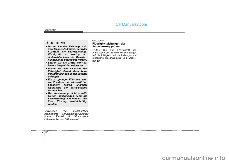 Hyundai Sonata 2008 Betriebsanleitung (in German) Wartung
32
7
Verwenden Sie ausschließlich
spezifizierte Servolenungsflüssigkeit(siehe Kapitel 9 “Empfohlene Schmiermittel und Füllmengen”)
G090200AEN
Flüssigkeitsleitungen der
Servolenkung p Hyundai Sonata 2008 Betriebsanleitung (in German) Wartung
32
7
Verwenden Sie ausschließlich
spezifizierte Servolenungsflüssigkeit(siehe Kapitel 9 “Empfohlene Schmiermittel und Füllmengen”)
G090200AEN
Flüssigkeitsleitungen der
Servolenkung p