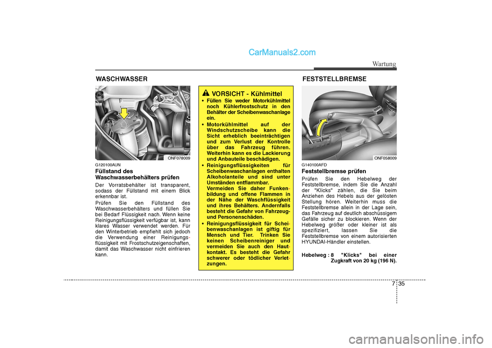 Hyundai Sonata 2008 Betriebsanleitung (in German) 735
Wartung
WASCHWASSER
G120100AUN Füllstand des
Waschwasserbehälters prüfen
Der Vorratsbehälter ist transparent,
sodass der Füllstand mit einem Blick
erkennbar ist.
Prüfen Sie den Füllst Hyundai Sonata 2008 Betriebsanleitung (in German) 735
Wartung
WASCHWASSER
G120100AUN Füllstand des
Waschwasserbehälters prüfen
Der Vorratsbehälter ist transparent,
sodass der Füllstand mit einem Blick
erkennbar ist.
Prüfen Sie den Füllst