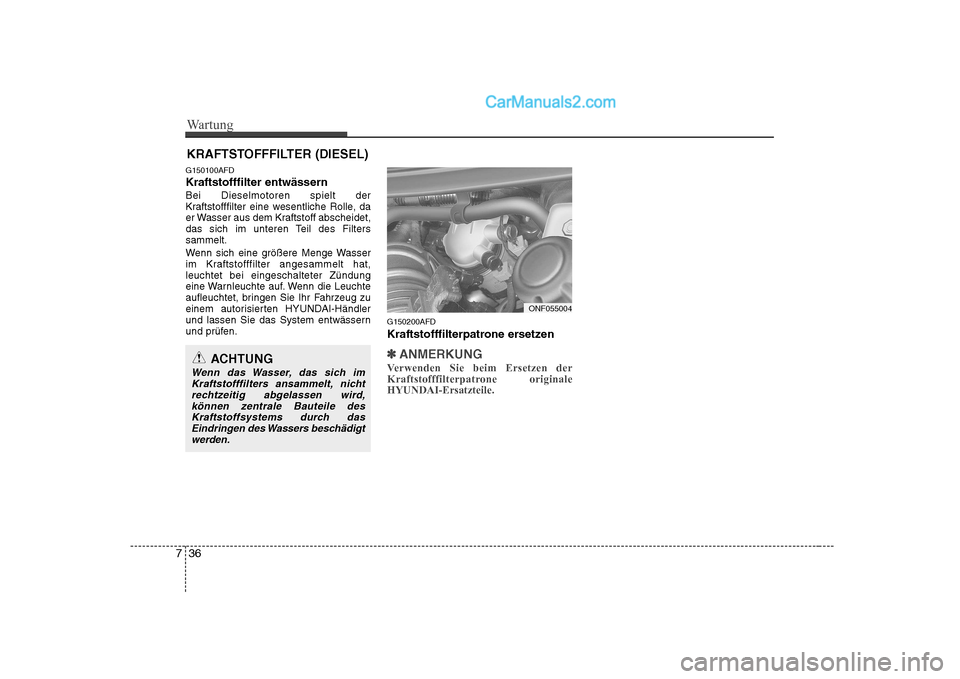 Hyundai Sonata 2008 Betriebsanleitung (in German) Wartung
36
7
KRAFTSTOFFFILTER (DIESEL)
G150100AFD Kraftstofffilter entwässernBei Dieselmotoren spielt der
Kraftstofffilter eine wesentliche Rolle, da
er Wasser aus dem Kraftstoff abscheidet,
das sic Hyundai Sonata 2008 Betriebsanleitung (in German) Wartung
36
7
KRAFTSTOFFFILTER (DIESEL)
G150100AFD Kraftstofffilter entwässernBei Dieselmotoren spielt der
Kraftstofffilter eine wesentliche Rolle, da
er Wasser aus dem Kraftstoff abscheidet,
das sic