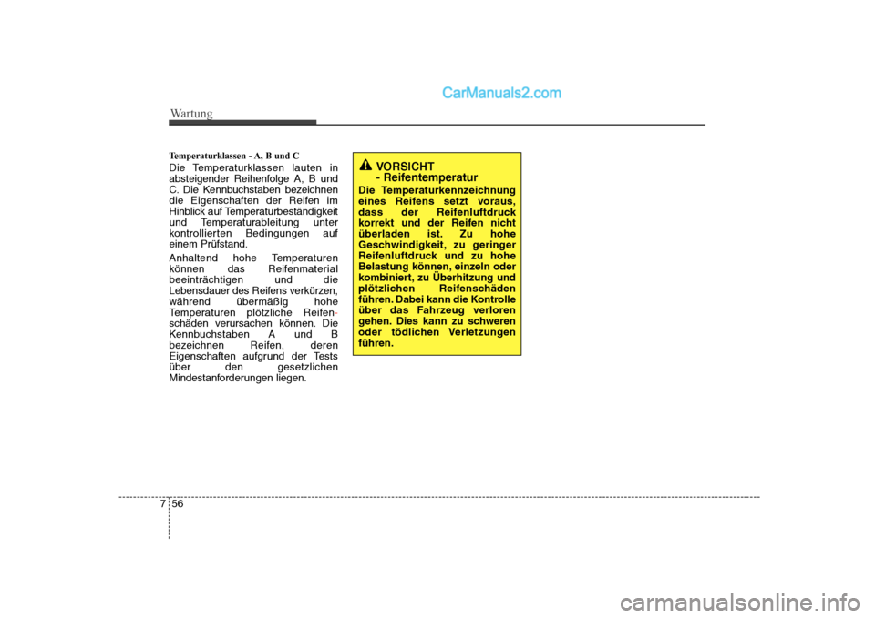 Hyundai Sonata 2008 Betriebsanleitung (in German) Wartung
56
7
Temperaturklassen - A, B und C
Die Temperaturklassen lauten in
absteigender Reihenfolge A, B und
C. Die Kennbuchstaben bezeichnen
die Eigenschaften der Reifen im
Hinblick auf Temperatu Hyundai Sonata 2008 Betriebsanleitung (in German) Wartung
56
7
Temperaturklassen - A, B und C
Die Temperaturklassen lauten in
absteigender Reihenfolge A, B und
C. Die Kennbuchstaben bezeichnen
die Eigenschaften der Reifen im
Hinblick auf Temperatu