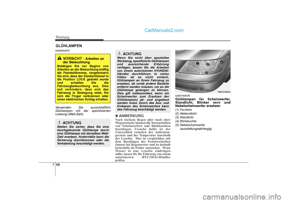 Hyundai Sonata 2008 Betriebsanleitung (in German) Wartung
66
7
GLÜHLAMPEN
G220000AFD
Verwenden Sie ausschließlich Glühlampen mit der spezifiziertenLeistung (Watt-Zahl).
✽✽ ANMERKUNG
Nach starkem Regen oder nach einer
Wagenwäsche können die Hyundai Sonata 2008 Betriebsanleitung (in German) Wartung
66
7
GLÜHLAMPEN
G220000AFD
Verwenden Sie ausschließlich Glühlampen mit der spezifiziertenLeistung (Watt-Zahl).
✽✽ ANMERKUNG
Nach starkem Regen oder nach einer
Wagenwäsche können die
