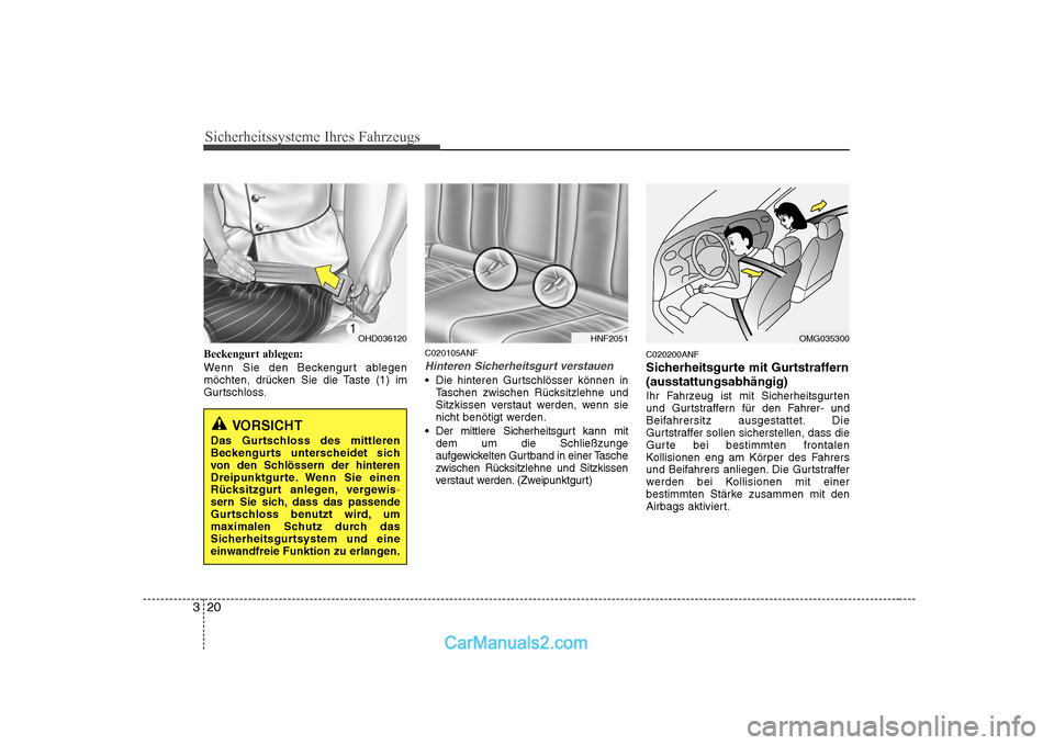 Hyundai Sonata 2008  Betriebsanleitung (in German) Sicherheitssysteme Ihres Fahrzeugs
20
3
Beckengurt ablegen: 
Wenn Sie den Beckengurt ablegen 
möchten, drücken Sie die Taste (1) im
Gurtschloss. C020105ANF
Hinteren Sicherheitsgurt verstauen
 Die hi