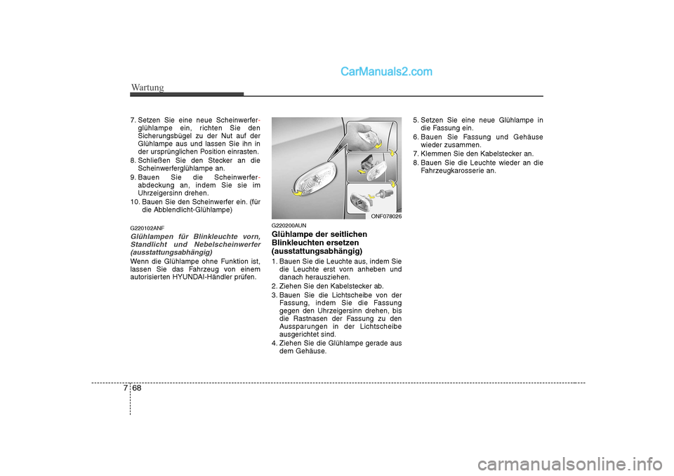 Hyundai Sonata 2008 Betriebsanleitung (in German) Wartung
68
7
7. Setzen Sie eine neue Scheinwerfer-glühlampe ein, richten Sie den
Sicherungsbügel zu der Nut auf derGlühlampe aus und lassen Sie ihn in
der ursprünglichen Position einrasten.
8. Sc Hyundai Sonata 2008 Betriebsanleitung (in German) Wartung
68
7
7. Setzen Sie eine neue Scheinwerfer-glühlampe ein, richten Sie den
Sicherungsbügel zu der Nut auf derGlühlampe aus und lassen Sie ihn in
der ursprünglichen Position einrasten.
8. Sc
