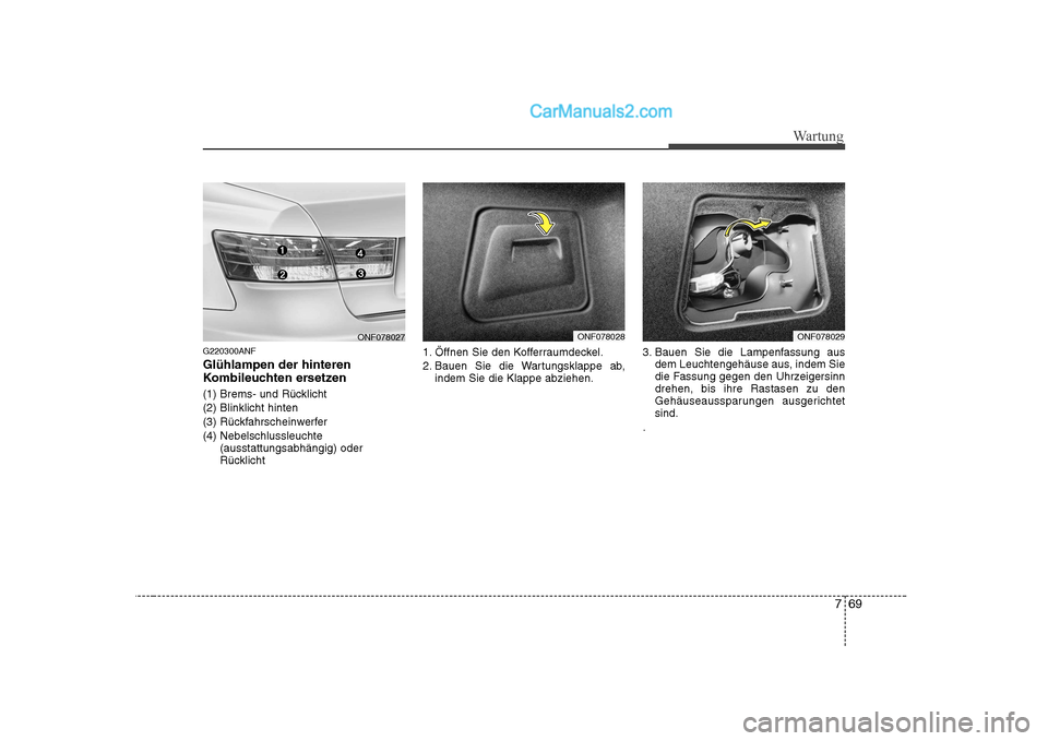 Hyundai Sonata 2008 Betriebsanleitung (in German) 769
Wartung
G220300ANF Glühlampen der hinteren
Kombileuchten ersetzen
(1) Brems- und Rücklicht (2) Blinklicht hinten
(3) Rückfahrscheinwerfer(4) Nebelschlussleuchte(ausstattungsabhängig) oder
R Hyundai Sonata 2008 Betriebsanleitung (in German) 769
Wartung
G220300ANF Glühlampen der hinteren
Kombileuchten ersetzen
(1) Brems- und Rücklicht (2) Blinklicht hinten
(3) Rückfahrscheinwerfer(4) Nebelschlussleuchte(ausstattungsabhängig) oder
R