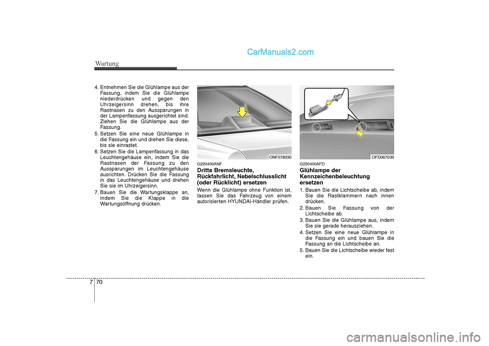 Hyundai Sonata 2008 Betriebsanleitung (in German) Wartung
70
7
4. Entnehmen Sie die Glühlampe aus der
Fassung, indem Sie die Glühlampe
niederdrücken und gegen den
Uhrzeigersinn drehen, bis ihre
Rastnasen zu den Aussparungen in
der Lampenfassung a Hyundai Sonata 2008 Betriebsanleitung (in German) Wartung
70
7
4. Entnehmen Sie die Glühlampe aus der
Fassung, indem Sie die Glühlampe
niederdrücken und gegen den
Uhrzeigersinn drehen, bis ihre
Rastnasen zu den Aussparungen in
der Lampenfassung a