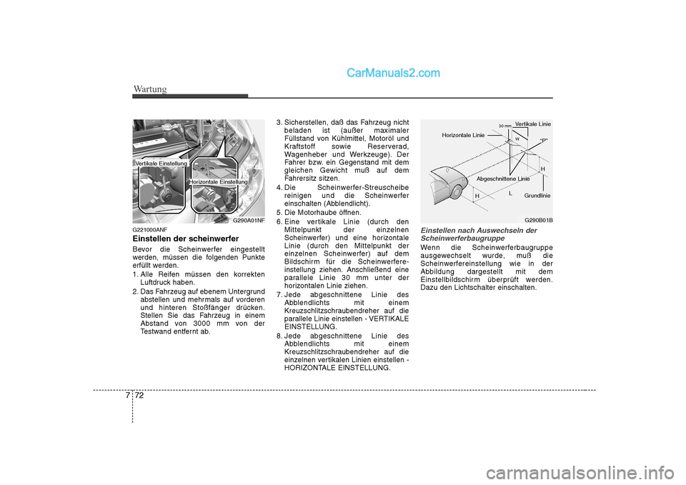 Hyundai Sonata 2008 Betriebsanleitung (in German) Wartung
72
7
G221000ANF
Einstellen der scheinwerfer
Bevor die Scheinwerfer eingestellt
werden, müssen die folgenden Punkte
erfüllt werden.
1. Alle Reifen müssen den korrekten
Luftdruck haben.
2 Hyundai Sonata 2008 Betriebsanleitung (in German) Wartung
72
7
G221000ANF
Einstellen der scheinwerfer
Bevor die Scheinwerfer eingestellt
werden, müssen die folgenden Punkte
erfüllt werden.
1. Alle Reifen müssen den korrekten
Luftdruck haben.
2