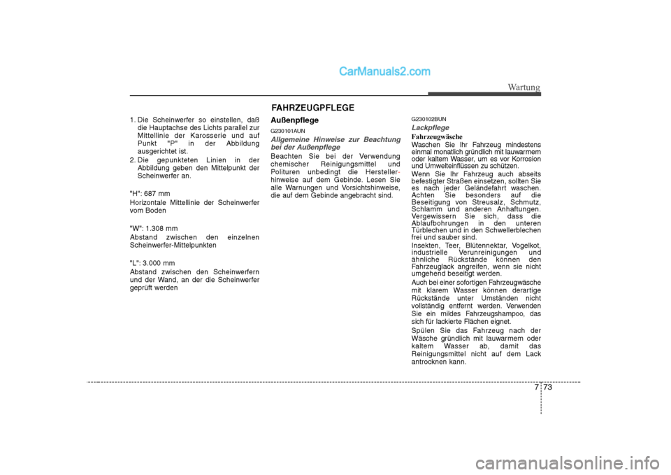 Hyundai Sonata 2008 Betriebsanleitung (in German) 773
Wartung
1. Die Scheinwerfer so einstellen, daßdie Hauptachse des Lichts parallel zur
Mittellinie der Karosserie und auf
Punkt "P" in der Abbildung
ausgerichtet ist.
2. Die gepunkteten Linien in Hyundai Sonata 2008 Betriebsanleitung (in German) 773
Wartung
1. Die Scheinwerfer so einstellen, daßdie Hauptachse des Lichts parallel zur
Mittellinie der Karosserie und auf
Punkt "P" in der Abbildung
ausgerichtet ist.
2. Die gepunkteten Linien in