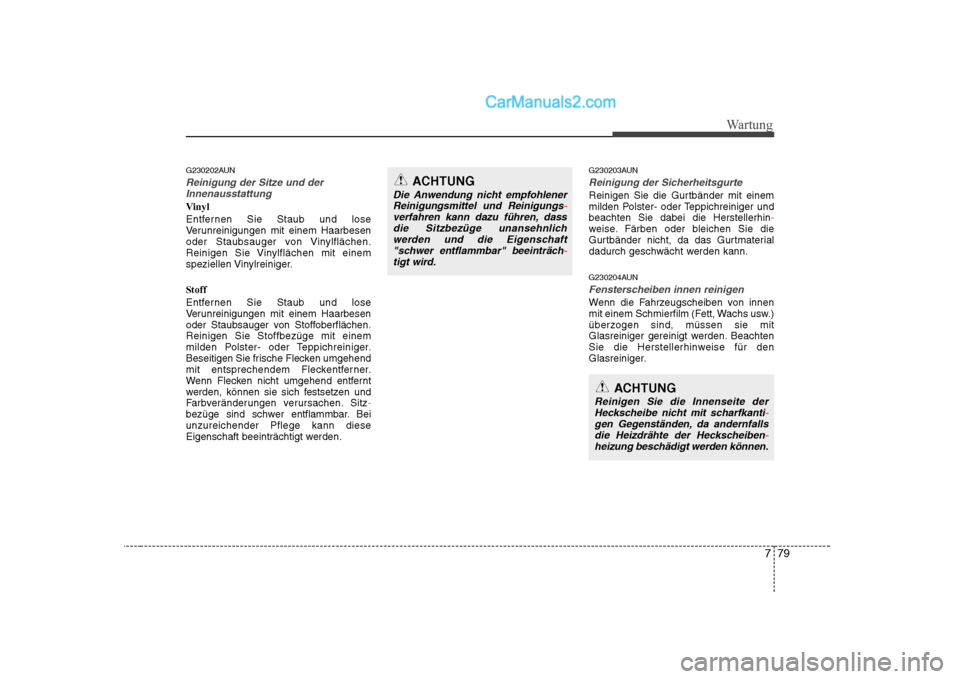 Hyundai Sonata 2008 Betriebsanleitung (in German) 779
Wartung
G230202AUN
Reinigung der Sitze und derInnenausstattung
Vinyl
Entfernen Sie Staub und lose
Verunreinigungen mit einem Haarbesen
oder Staubsauger von Vinylflächen.
Reinigen Sie Vinylflà Hyundai Sonata 2008 Betriebsanleitung (in German) 779
Wartung
G230202AUN
Reinigung der Sitze und derInnenausstattung
Vinyl
Entfernen Sie Staub und lose
Verunreinigungen mit einem Haarbesen
oder Staubsauger von Vinylflächen.
Reinigen Sie VinylflÃ