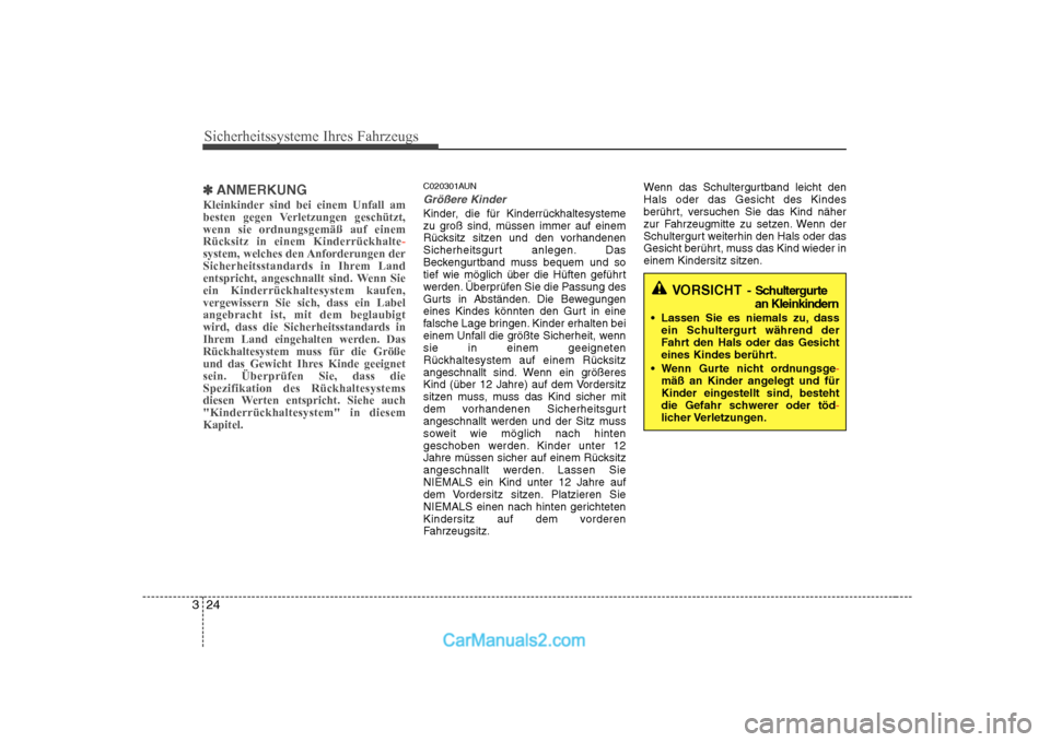 Hyundai Sonata 2008  Betriebsanleitung (in German) Sicherheitssysteme Ihres Fahrzeugs
24
3
✽✽
ANMERKUNG
Kleinkinder sind bei einem Unfall am 
besten gegen Verletzungen geschützt,wenn sie ordnungsgemäß auf einemRücksitz in einem Kinderrückhalt