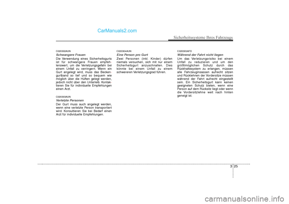 Hyundai Sonata 2008  Betriebsanleitung (in German) 325
Sicherheitssysteme Ihres Fahrzeugs
C020302AUN
Schwangere Frauen
Die Verwendung eines Sicherheitsgurts 
ist für schwangere Frauen empfeh-lenswert, um die Verletzungsgefahr bei 
einem Unfall zu ver