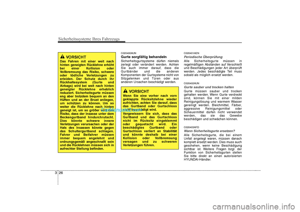 Hyundai Sonata 2008  Betriebsanleitung (in German) Sicherheitssysteme Ihres Fahrzeugs
26
3
C020400AUN 
Gurte sorgfältig behandeln
Sicherheitsgurtsysteme dürfen niemals 
zerlegt oder verändert werden. Achten
Sie auch immer darauf, dass die
Gurtbänd