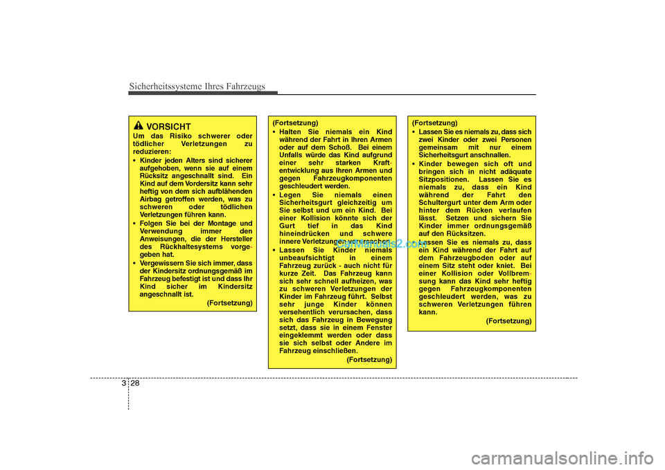 Hyundai Sonata 2008  Betriebsanleitung (in German) Sicherheitssysteme Ihres Fahrzeugs
28
3
VORSICHT
Um das Risiko schwerer oder 
tödlicher Verletzungen  zureduzieren: 
 Kinder jeden Alters sind sicherer aufgehoben, wenn sie auf einem 
Rücksitz anges