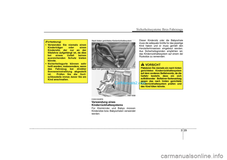 Hyundai Sonata 2008  Betriebsanleitung (in German) 329
Sicherheitssysteme Ihres Fahrzeugs
C030100AEN 
Verwendung eines
Kinderrückhaltesystems 
Für Kleinkinder und Babys müssen 
Kindersitze bzw. Babyschalen verwendet
werden.Dieser Kindersitz oder di