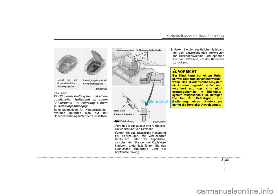 Hyundai Sonata 2008 Betriebsanleitung (in German) 333
Sicherheitssysteme Ihres Fahrzeugs
C030103ANF
Ein Kinderrückhaltesystem mit einemzusätzlichen Halteband an einem"Ankerpunkt" im Fahrzeug sichern(ausstattungsabhängig)
Befestigungsösen für Kin Hyundai Sonata 2008 Betriebsanleitung (in German) 333
Sicherheitssysteme Ihres Fahrzeugs
C030103ANF
Ein Kinderrückhaltesystem mit einemzusätzlichen Halteband an einem"Ankerpunkt" im Fahrzeug sichern(ausstattungsabhängig)
Befestigungsösen für Kin