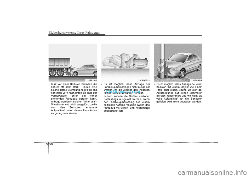 Hyundai Sonata 2008  Betriebsanleitung (in German) Sicherheitssysteme Ihres Fahrzeugs
56
3
 Kurz vor einer Kollision bremsen die
Fahrer oft sehr stark. Durch eine 
solche starke Bremsung neigt sich das
Fahrzeug vorn nach unten, so dass der
Vorderwagen