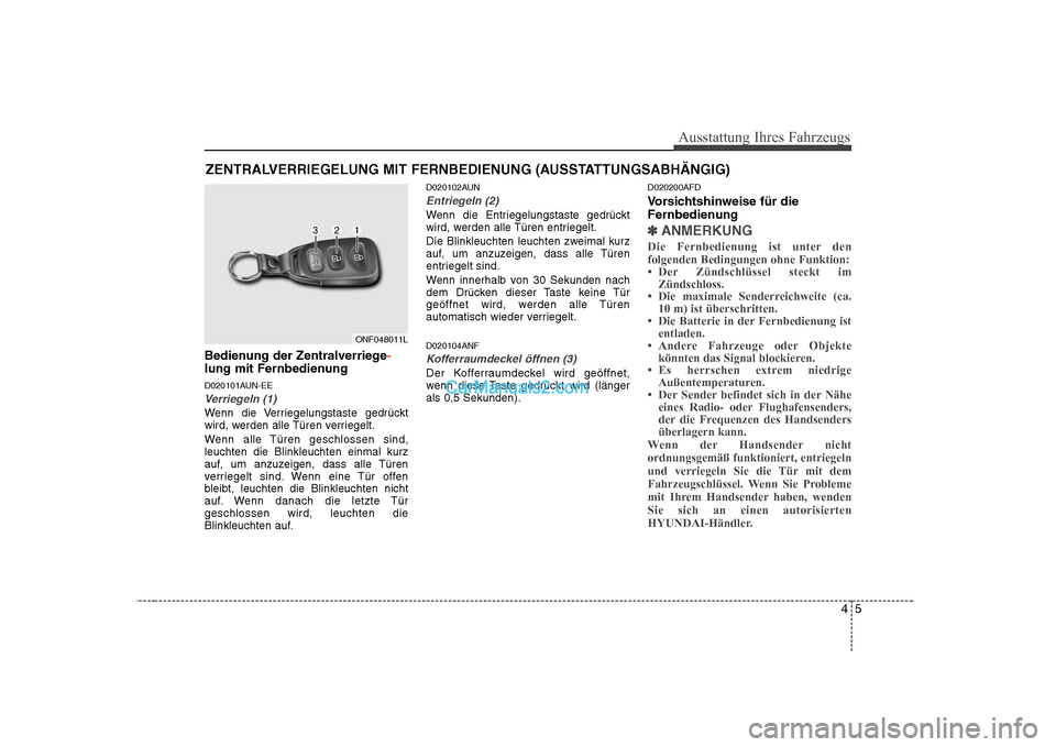 Hyundai Sonata 2008  Betriebsanleitung (in German) 45
Ausstattung Ihres Fahrzeugs
Bedienung der Zentralverriege-
lung mit Fernbedienung 
D020101AUN-EE
Verriegeln (1)
Wenn die Verriegelungstaste gedrückt 
wird, werden alle Türen verriegelt. 
Wenn all