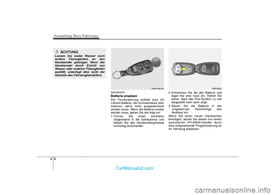 Hyundai Sonata 2008  Betriebsanleitung (in German) Ausstattung Ihres Fahrzeugs
6
4
D020300AFD 
Batterie ersetzen 
Die Fernbedienung enthält eine 3V 
Lithium-Batterie, die normalerweise über
mehrere Jahre nicht ausgewechselt
werden muss. Wenn die Bat