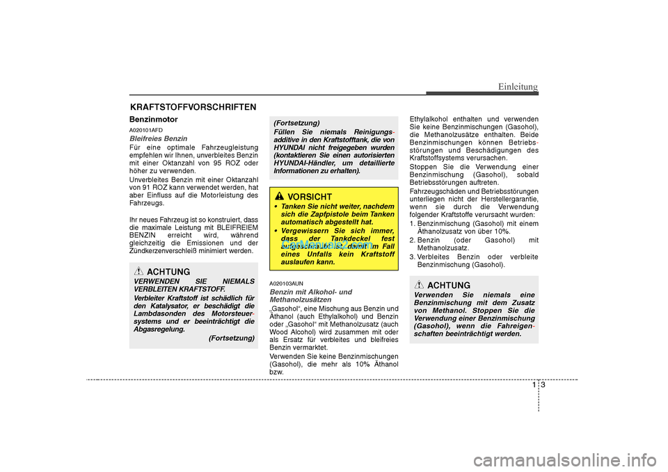 Hyundai Sonata 2008 Betriebsanleitung (in German) 13
Einleitung
Benzinmotor A020101AFD
Bleifreies Benzin
Für eine optimale Fahrzeugleistung
empfehlen wir Ihnen, unverbleites Benzin
mit einer Oktanzahl von 95 ROZ oder
höher zu verwenden.
Unverblei Hyundai Sonata 2008 Betriebsanleitung (in German) 13
Einleitung
Benzinmotor A020101AFD
Bleifreies Benzin
Für eine optimale Fahrzeugleistung
empfehlen wir Ihnen, unverbleites Benzin
mit einer Oktanzahl von 95 ROZ oder
höher zu verwenden.
Unverblei