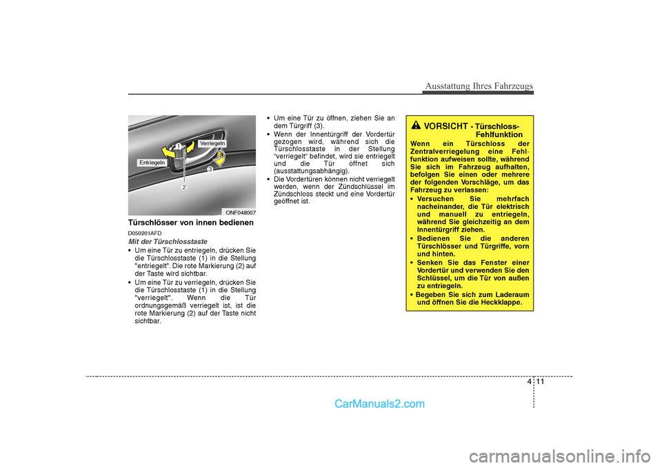 Hyundai Sonata 2008 Betriebsanleitung (in German) 411
Ausstattung Ihres Fahrzeugs
Türschlösser von innen bedienen D050201AFD
Mit der Türschlosstaste
Um eine Tür zu entriegeln, drücken Siedie Türschlosstaste (1) in die Stellung
"entriegelt". D Hyundai Sonata 2008 Betriebsanleitung (in German) 411
Ausstattung Ihres Fahrzeugs
Türschlösser von innen bedienen D050201AFD
Mit der Türschlosstaste
Um eine Tür zu entriegeln, drücken Siedie Türschlosstaste (1) in die Stellung
"entriegelt". D