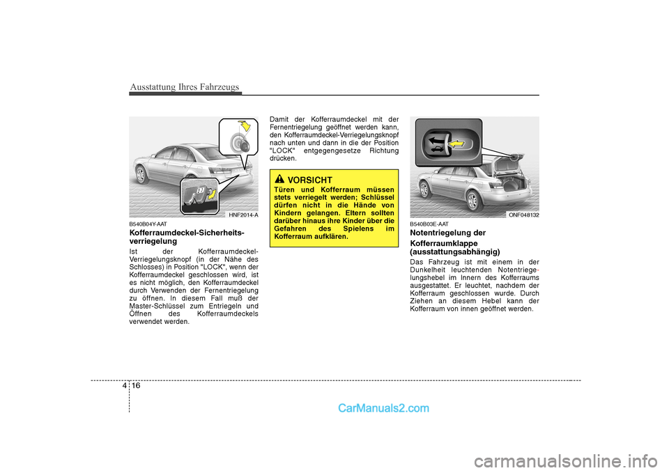 Hyundai Sonata 2008  Betriebsanleitung (in German) Ausstattung Ihres Fahrzeugs
16
4
B540B04Y-AAT 
Kofferraumdeckel-Sicherheits- 
verriegelung 
Ist der Kofferraumdeckel- 
Verriegelungsknopf (in der Nähe des
Schlosses) in Position "LOCK", wenn der
Koff