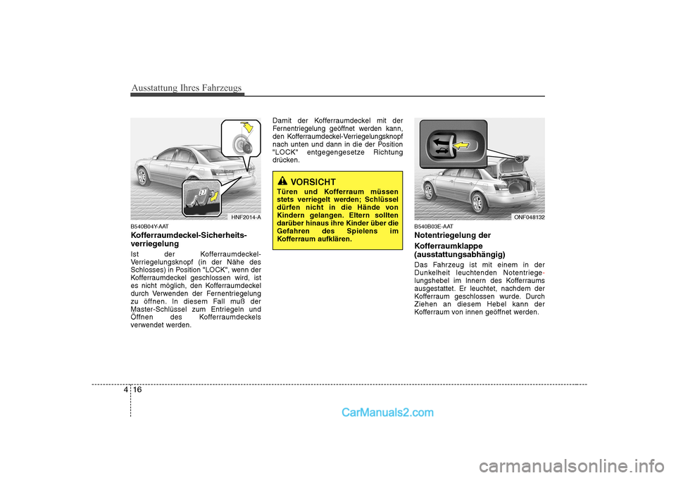 Hyundai Sonata 2008 Betriebsanleitung (in German) Ausstattung Ihres Fahrzeugs
16
4
B540B04Y-AAT
Kofferraumdeckel-Sicherheits-
verriegelung
Ist der Kofferraumdeckel-
Verriegelungsknopf (in der Nähe des
Schlosses) in Position "LOCK", wenn der
Koff Hyundai Sonata 2008 Betriebsanleitung (in German) Ausstattung Ihres Fahrzeugs
16
4
B540B04Y-AAT
Kofferraumdeckel-Sicherheits-
verriegelung
Ist der Kofferraumdeckel-
Verriegelungsknopf (in der Nähe des
Schlosses) in Position "LOCK", wenn der
Koff