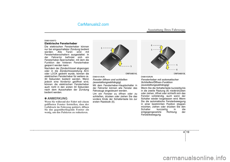 Hyundai Sonata 2008  Betriebsanleitung (in German) 419
Ausstattung Ihres Fahrzeugs
D080100AFD 
Elektrische Fensterheber
Die elektrischen Fensterheber können 
nur bei eingeschalteter Zündung bedient
werden. Alle Türen sind mit
Fensterheberschaltern 