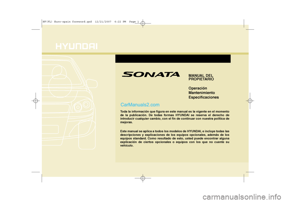 Hyundai Sonata 2008  Manual del propietario (in Spanish) F1
MANUAL DEL 
PROPIETARIO Operación MantenimientoEspecificaciones
Toda la información que figura en este manual es la vigente en el momento 
de la publicación. De todas formas HYUNDAI se reserva e