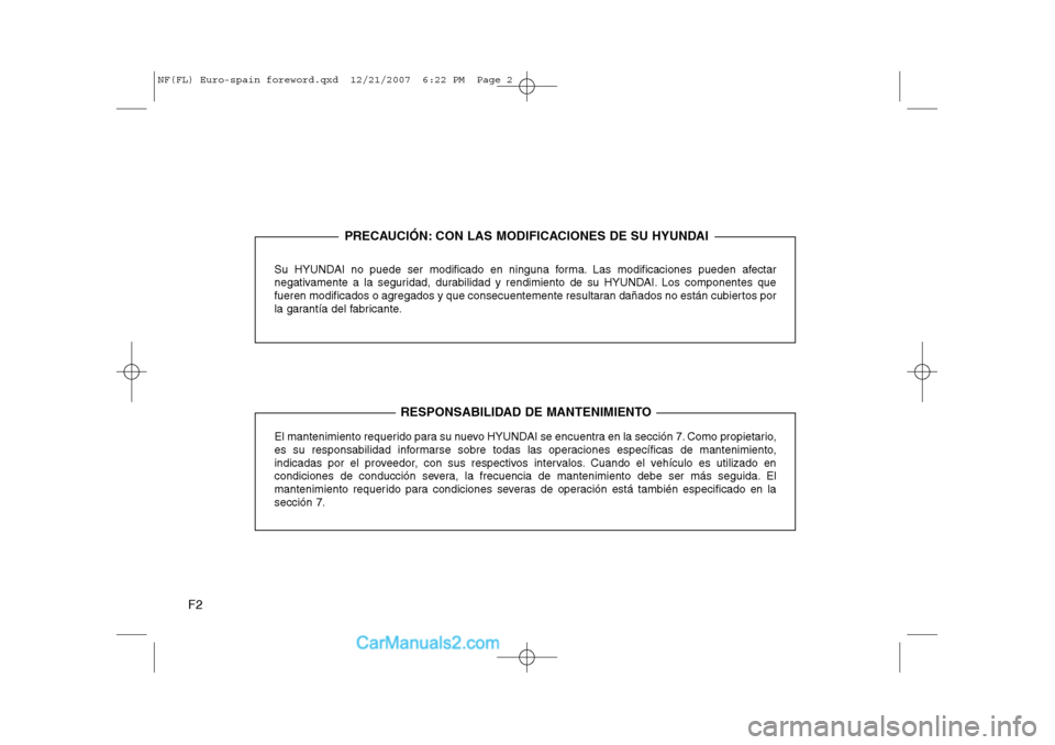 Hyundai Sonata 2008  Manual del propietario (in Spanish) F2Su HYUNDAI no puede ser modificado en ninguna forma. Las modificaciones pueden afectar 
negativamente a la seguridad, durabilidad y rendimiento de su HYUNDAI. Los componentes que
fueren modificados 