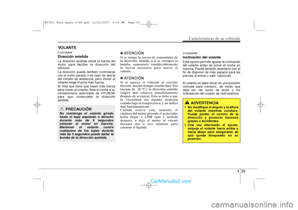 Hyundai Sonata 429
Características de su vehículo
D130100ANF Dirección asistida La dirección asistida utiliza la fuerza del
motor para facilitar la dirección del
vehículo. La dirección puede también control Hyundai Sonata 429
Características de su vehículo
D130100ANF Dirección asistida La dirección asistida utiliza la fuerza del
motor para facilitar la dirección del
vehículo. La dirección puede también control