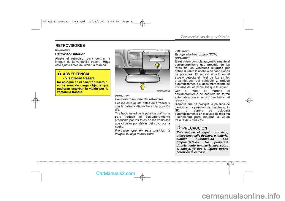 Hyundai Sonata 431
Características de su vehículo
D140100AUN
Retrovisor interior
Ajuste el retrovisor para centrar la
imagen de la ventanilla trasera. Hagaeste ajuste antes de iniciar la marcha.D140101AUN
Posic Hyundai Sonata 431
Características de su vehículo
D140100AUN
Retrovisor interior
Ajuste el retrovisor para centrar la
imagen de la ventanilla trasera. Hagaeste ajuste antes de iniciar la marcha.D140101AUN
Posic