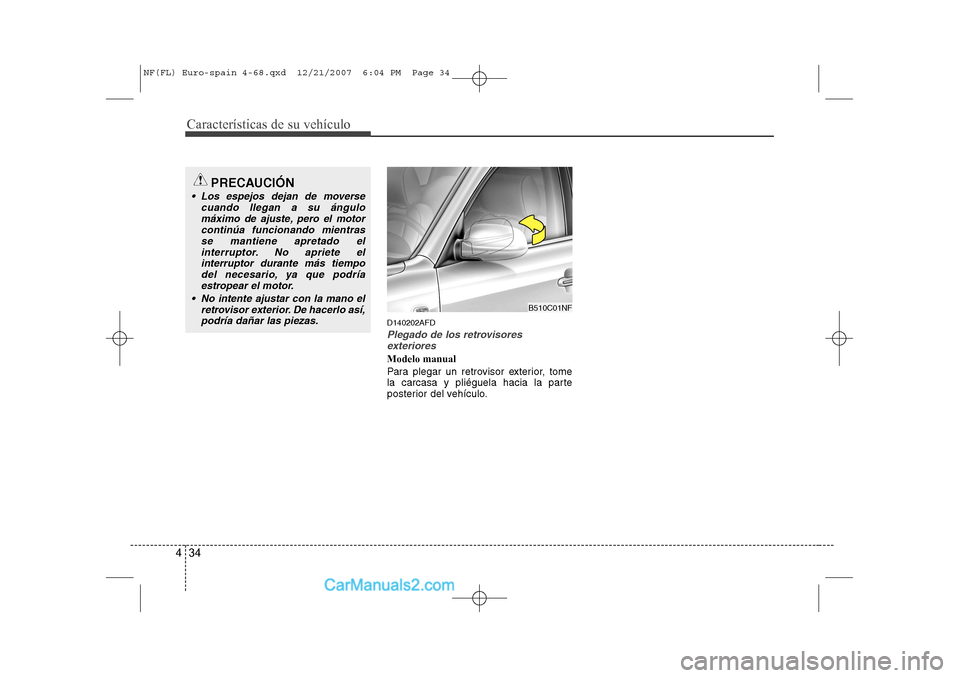 Hyundai Sonata Características de su vehículo
34
4
D140202AFD
Plegado de los retrovisores
exteriores
Modelo manual
Para plegar un retrovisor exterior, tome
la carcasa y pliéguela hacia la parte
posterior del ve Hyundai Sonata Características de su vehículo
34
4
D140202AFD
Plegado de los retrovisores
exteriores
Modelo manual
Para plegar un retrovisor exterior, tome
la carcasa y pliéguela hacia la parte
posterior del ve