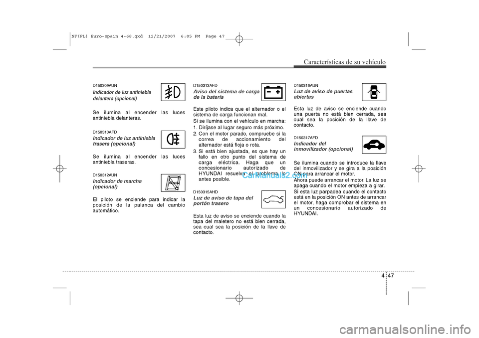 Hyundai Sonata 447
Características de su vehículo
D150309AUN
Indicador de luz antiniebladelantera (opcional)
Se ilumina al encender las luces
antiniebla delanteras. D150310AFD
Indicador de luz antinieblatrasera Hyundai Sonata 447
Características de su vehículo
D150309AUN
Indicador de luz antiniebladelantera (opcional)
Se ilumina al encender las luces
antiniebla delanteras. D150310AFD
Indicador de luz antinieblatrasera