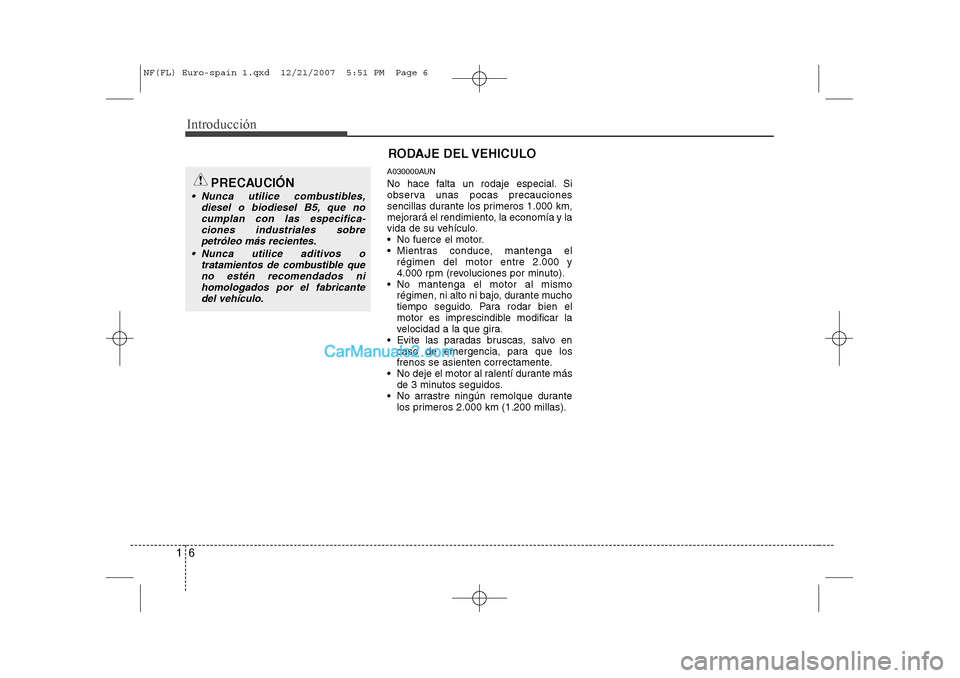 Hyundai Sonata 2008  Manual del propietario (in Spanish) Introducción
6
1
A030000AUN 
No hace falta un rodaje especial. Si 
observa unas pocas precauciones
sencillas durante los primeros 1.000 km,
mejorará el rendimiento, la economía y la
vida de su veh�