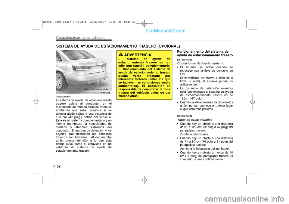 Hyundai Sonata Características de su vehículo
52
4
D170000AEN
El sistema de ayuda de estacionamiento
trasero asiste al conductor en el
movimiento de marcha atrás del vehículoemitiendo una señal acústica si Hyundai Sonata Características de su vehículo
52
4
D170000AEN
El sistema de ayuda de estacionamiento
trasero asiste al conductor en el
movimiento de marcha atrás del vehículoemitiendo una señal acústica si