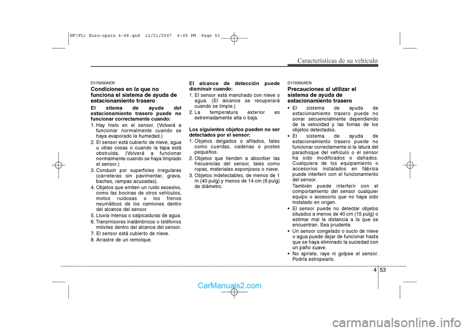 Hyundai Sonata 453
Características de su vehículo
D170200AEN Condiciones en la que no
funciona el sistema de ayuda de
estacionamiento trasero
El sitema de ayuda del
estacionamiento trasero puede nofuncionar cor Hyundai Sonata 453
Características de su vehículo
D170200AEN Condiciones en la que no
funciona el sistema de ayuda de
estacionamiento trasero
El sitema de ayuda del
estacionamiento trasero puede nofuncionar cor