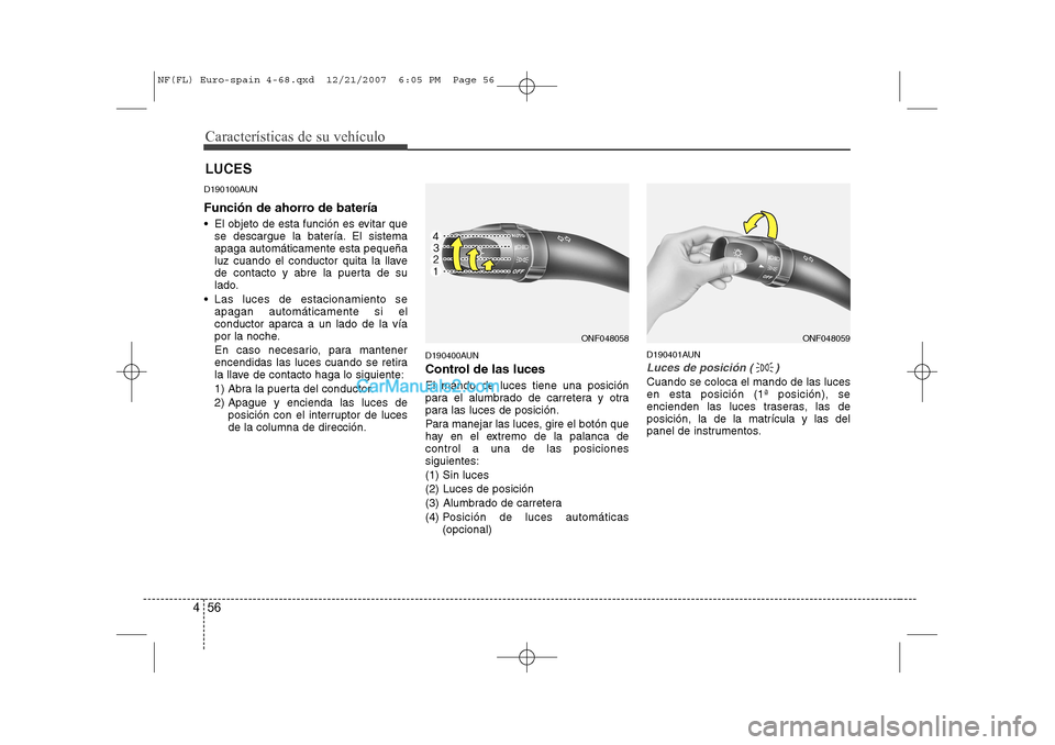 Hyundai Sonata Características de su vehículo
56
4
D190100AUN
Función de ahorro de batería
El objeto de esta función es evitar que
se descargue la batería. El sistema apaga automáticamente esta pequeña
l Hyundai Sonata Características de su vehículo
56
4
D190100AUN
Función de ahorro de batería
El objeto de esta función es evitar que
se descargue la batería. El sistema apaga automáticamente esta pequeña
l
