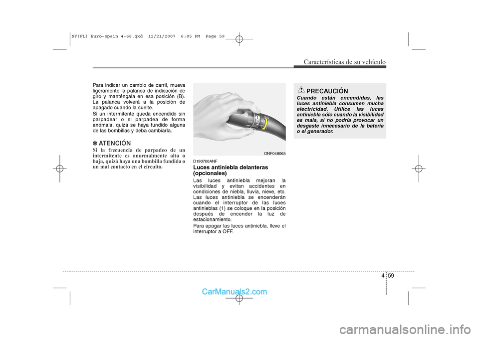 Hyundai Sonata 459
Características de su vehículo
Para indicar un cambio de carril, mueva
ligeramente la palanca de indicación degiro y manténgala en esa posición (B).
La palanca volverá a la posición de
apa Hyundai Sonata 459
Características de su vehículo
Para indicar un cambio de carril, mueva
ligeramente la palanca de indicación degiro y manténgala en esa posición (B).
La palanca volverá a la posición de
apa