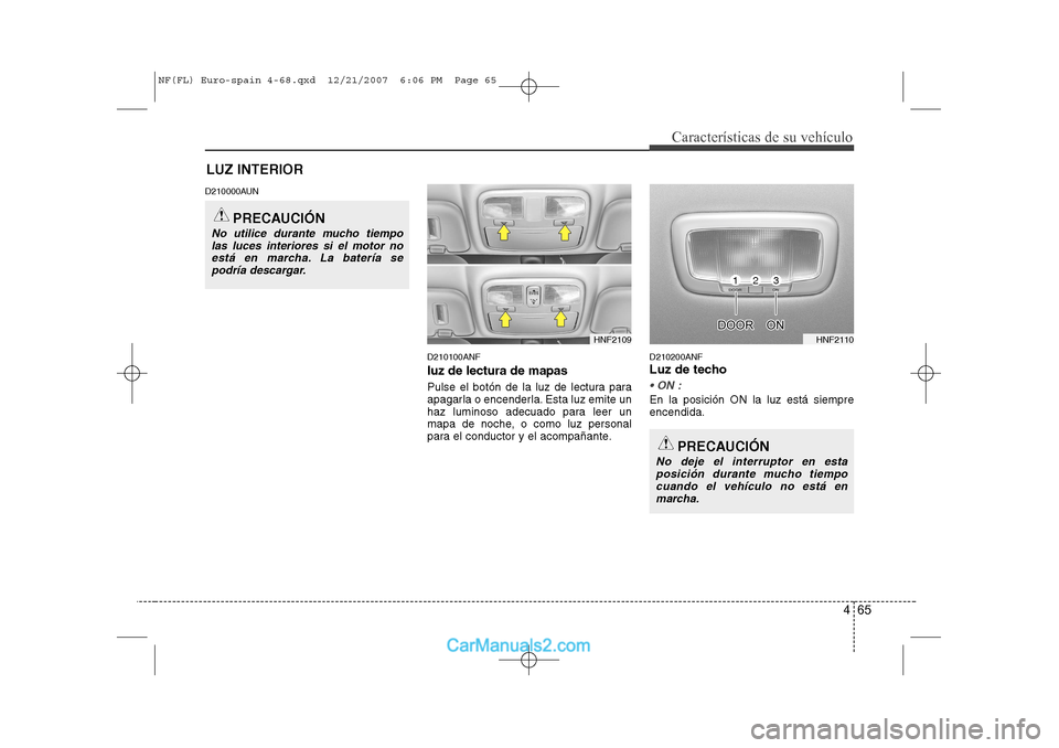 Hyundai Sonata 465
Características de su vehículo
LUZ INTERIOR
D210000AUN
D210100ANF
luz de lectura de mapas
Pulse el botón de la luz de lectura para
apagarla o encenderla. Esta luz emite un
haz luminoso adecuad Hyundai Sonata 465
Características de su vehículo
LUZ INTERIOR
D210000AUN
D210100ANF
luz de lectura de mapas
Pulse el botón de la luz de lectura para
apagarla o encenderla. Esta luz emite un
haz luminoso adecuad