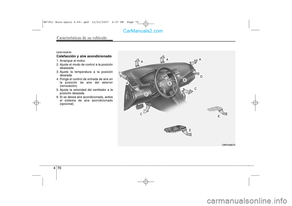 Hyundai Sonata Características de su vehículo
70
4
D230100AUN Calefacción y aire acondicionado
1. Arranque el motor.
2. Ajuste el modo de control a la posición
deaseada.
3. Ajuste la temperatura a la posición Hyundai Sonata Características de su vehículo
70
4
D230100AUN Calefacción y aire acondicionado
1. Arranque el motor.
2. Ajuste el modo de control a la posición
deaseada.
3. Ajuste la temperatura a la posición