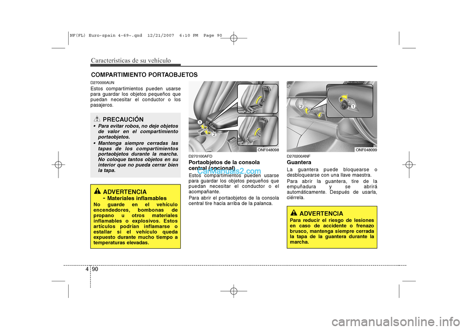 Hyundai Sonata Características de su vehículo
90
4
ADVERTENCIA
Para reducir el riesgo de lesiones en caso de accidente o frenazo
brusco, mantenga siempre cerradala tapa de la guantera durante la
marcha.
D270000AUN Hyundai Sonata Características de su vehículo
90
4
ADVERTENCIA
Para reducir el riesgo de lesiones en caso de accidente o frenazo
brusco, mantenga siempre cerradala tapa de la guantera durante la
marcha.
D270000AUN