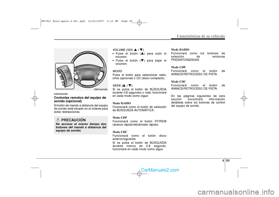 Hyundai Sonata 499
Características de su vehículo
D300200ANF
Controles remotos del equipo de sonido (opcional) El botón de mando a distancia del equipo
de sonido está situado en el volante para
evitar distracc Hyundai Sonata 499
Características de su vehículo
D300200ANF
Controles remotos del equipo de sonido (opcional) El botón de mando a distancia del equipo
de sonido está situado en el volante para
evitar distracc